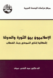 كتاب الإسلاميون بين الثورة والدولة ” إشكالية إنتاج النموذج وبناء الخطاب”  لـ الدكتور عبد الغني عماد