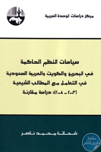 كتاب سياسات النظم الحاكمة في البحرين والكويت والعربية السعودية في التعامل مع المطالب الشيعية (2003-2008): دراسة مقارنة  لـ شحاتة محمد ناصر