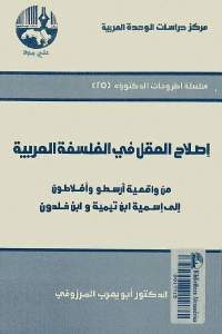 كتاب إصلاح العقل في الفلسفة العربية ” من واقعية أرسطو وأفلاطون إلى إسمية ابن تيمية وابن خلدون”  لـ الدكتور أبو يعرب المرزوقي