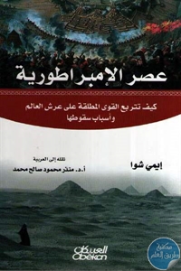 كتاب عصر الإمبراطورية “كيف تتربع القوى المطلقة على عرش العالم وأسباب سقوطها”  لـ إيمي شوا