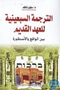 كتاب الترجمة السبعينية للعهد القديم بين الواقع والأسطورة  لـ الدكتورة سلوى ناظم