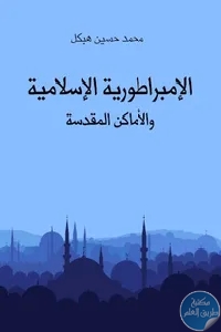 كتاب الإمبراطورية الإسلامية والأماكن المقدسة  لـ  محمد حسين هيكل