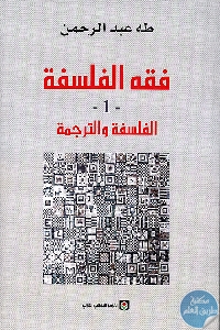 كتاب فقه الفلسفة : ج.1 – الفلسفة والترجمة   لـ طه عبد الرحمن