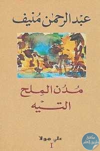 كتاب مدن الملح 1 : التيه  – رواية  لـ عبد الرحمن منيف