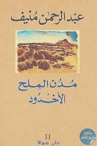 كتاب مدن الملح 2 : الأخدود – رواية  لـ عبد الرحمن منيف