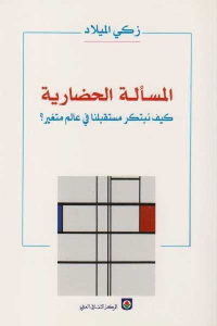 كتاب المسألة الحضارية – كيف نبتكر مستقبلنا في عالم متغير؟  لـ زكي الميلاد