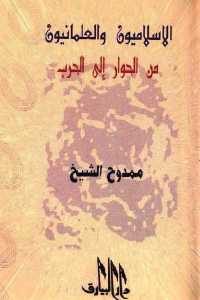 كتاب الإسلاميون والعلمانيون من الحوار إلى الحرب  لـ ممدوح الشيخ