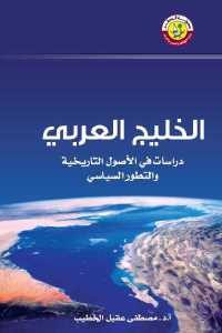 كتاب الخليج العربي – دراسات في الأصول التاريخية والتطور السياسي  لـ أ.د . مصطفى عقيل الخطيب