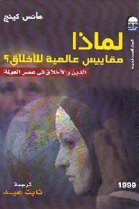 كتاب لماذا مقاييس عالمية للأخلاق؟ : الدين والأخلاق في عصر العولمة  لـ هانس كينج