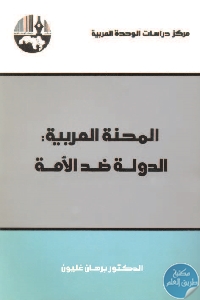 كتاب المحنة العربية : الدولة ضد الأمة  د. برهان غليون