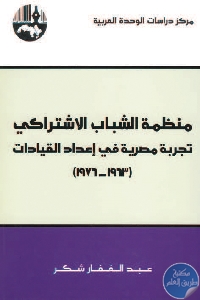 كتاب منظمة الشباب الإشتراكي : تجربة مصرية قي إعداد القيادات (1963-1976)  لـ عبد الغفار شكر