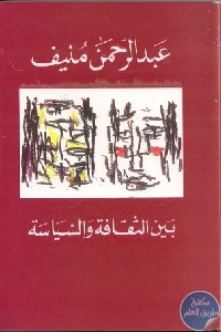 كتاب بين الثقافة والسياسة  لـ عبد الرحمن منيف