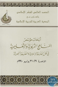 كتاب أبحاث مؤتمر المناهج التربوية والتعليمية في ظل الفلسفة الإسلامية والفلسفة الحديثة