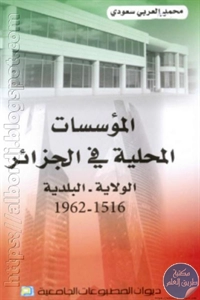 كتاب المؤسسات المحلية في الجزائر ؛ الولاية – البلدية (1516-1962)