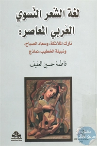 كتاب لغة الشعر النسوي العربي المعاصر : نازك الملائكة، وسعاد صباح، ونبيلة الخطيب ، نماذج